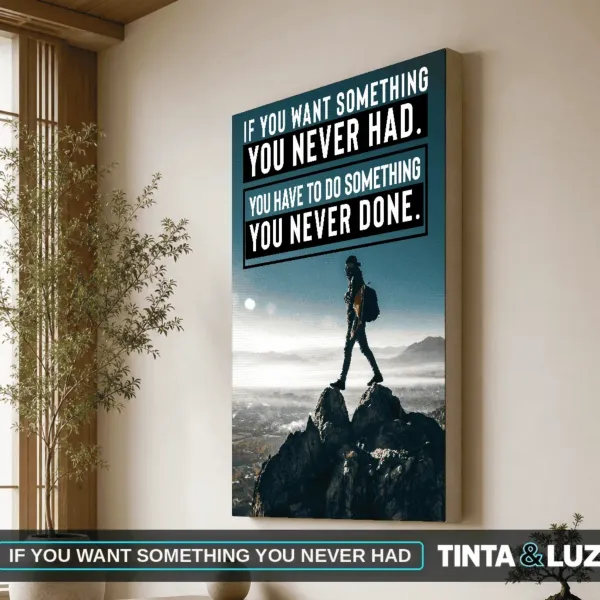 IF YOU WANT SOMETHING YOU NEVER HAD