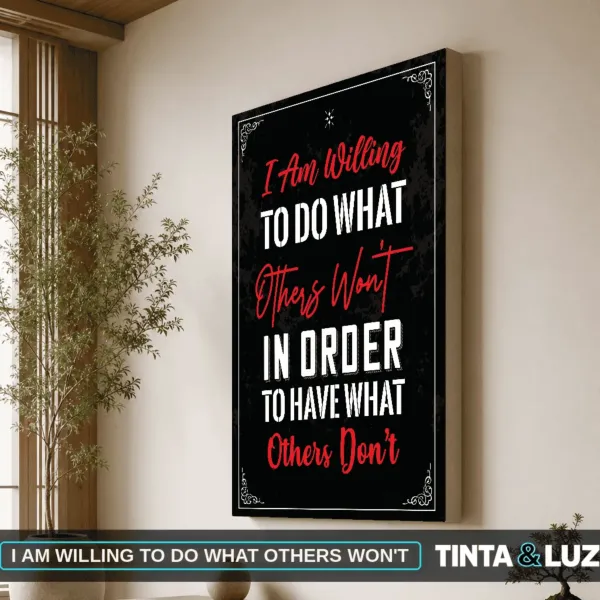 I AM WILLING TO DO WHAT OTHERS WON'T