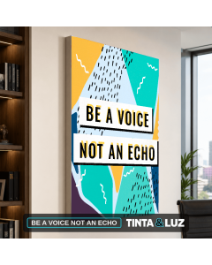 BE A VOICE NOT AN ECHO