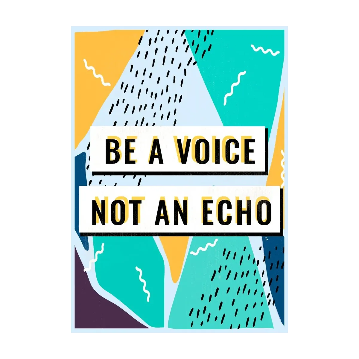 BE A VOICE NOT AN ECHO
